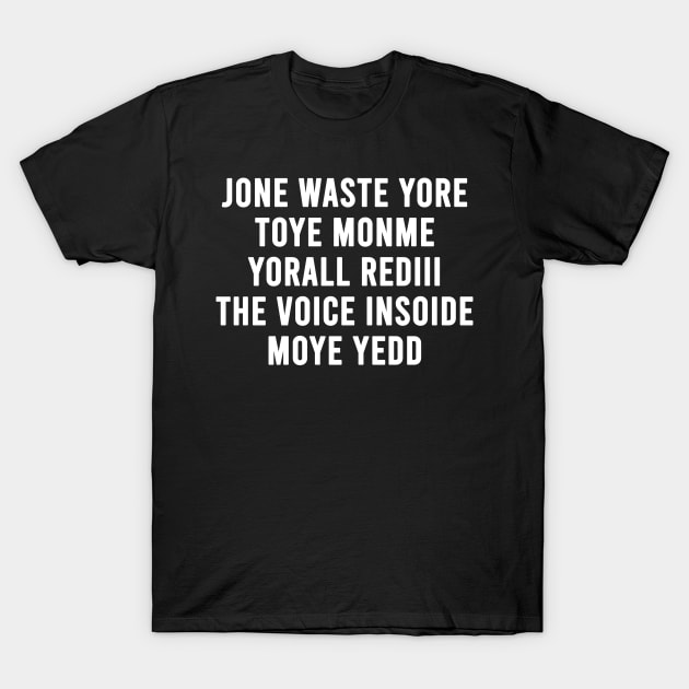 JONE WASTE YORE TOYE MONME YORALL REDIII THE VOICE INSOIDE MOYE YEDD T-Shirt by Fisal